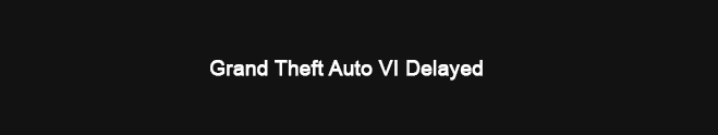GTA 6 Delayed